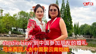 auntie Liew 到中国参加朋友的婚礼,马来西亚人去中国娶云南姑娘,来看看云南结婚风俗流程跟马来西亚的传统华人婚礼有什么不一样呢