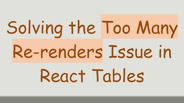 Solving the Too Many Re-renders Issue in React Tables