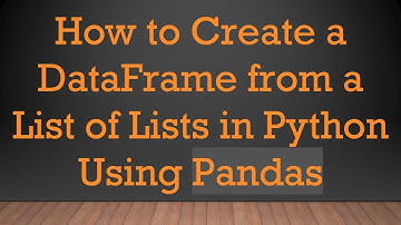 How to Create a DataFrame from a List of Lists in Python Using Pandas
