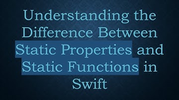 Understanding the Difference Between Static Properties and Static Functions in Swift