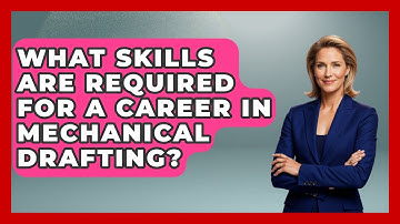 What Skills Are Required for a Career in Mechanical Drafting? - Mechanical Engineering Explained