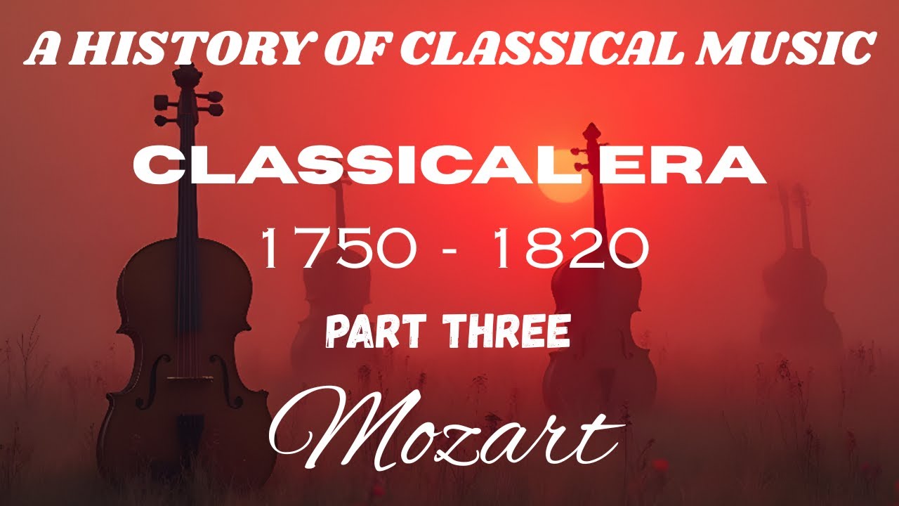 A HISTORY OF CLASSICAL MUSIC...CLASSICAL ERA...1750 - 1820...Part Three...Mozart.