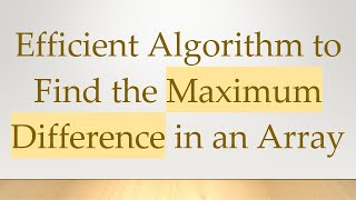 Efficient Algorithm to Find the Maximum Difference in an Array