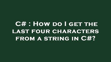 C# : How do I get the last four characters from a string in C#?