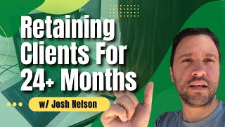 Retaining Clients For 24+ Months w/ Josh Nelson