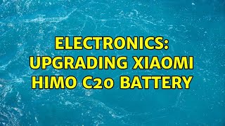 Electronics: Upgrading Xiaomi HIMO C20 battery