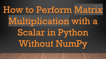 How to Perform Matrix Multiplication with a Scalar in Python Without NumPy