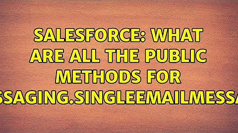 Salesforce: What are all the public methods for Messaging.SingleEmailMessage