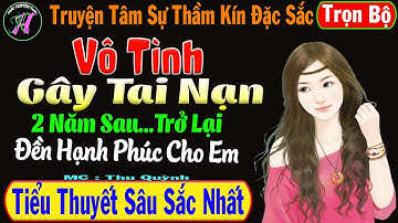[Trọn Bộ] Vô Tình Gây Tai Nạn 2 Năm Sau..Trở Lại Đền Hạnh Phúc Cho Em - Tiểu Thuyết Hay-Mc Thu Quỳnh