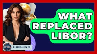 What Replaced Libor - All About Capitalism