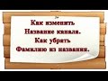 Как изменить название канала youtube. Как убрать фамилию из названия