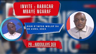 SOIR D'INFO - Wolof - Pr : Abdoulaye Der - Invité : Babacar Mbaye Ngaraf - 30 Avril 2024