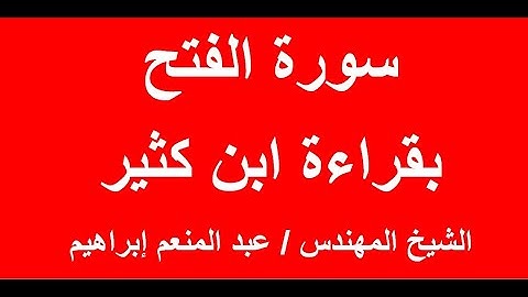 سورة الفتح  - بقراءة ابن كثير - الشيخ المهندس / عبد المنعم إبراهيم