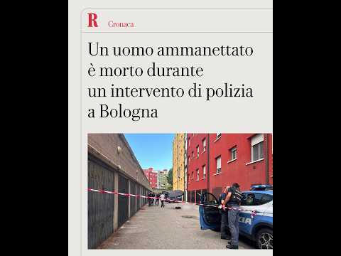 Video Un uomo ammanettato è morto durante un intervento di polizia a Bologna