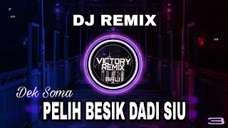 DJ REMIX PELIH BESIK DADI SIU - DEK SOMA