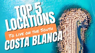 The Top 5 Locations for living in Costa Blanca South, Alicante, Spain.