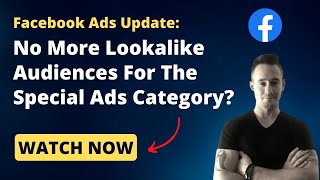 Facebook Ads Update: No More Lookalike Audiences For Special Ads Categories - What To Do