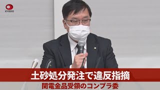 土砂処分発注で違反指摘   関電金品受領のコンプラ委