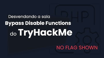 TryHackMe Room Bypass Disable Functions do PHP Explicado [Portuguese]