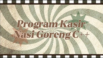 Penjelasan Program Kasir Nasi Goreng C++ – Mulai dari Input Menu sampai Hitung Kembalian