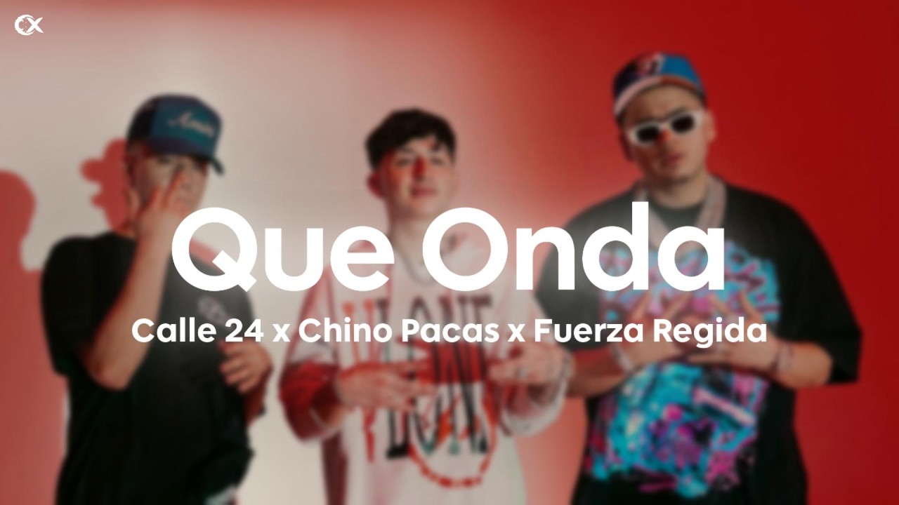 Calle 24 x Chino Pacas x Fuerza Regida - Que Onda (Letra)