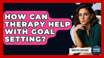 How Can Therapy Help With Goal Setting? - Mind Over Substance