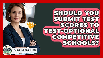 Should You Submit Test Scores To Test-optional Competitive Schools? - College Admissions Insider
