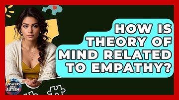 How Is Theory Of Mind Related To Empathy? - Answers About Autism