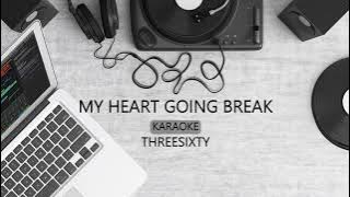 MY HEART GOING BREAK - THREESIXTY | KARAOKE