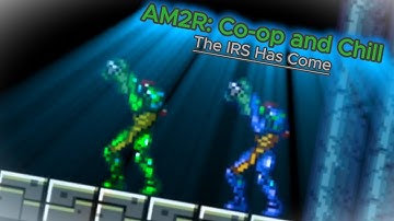 AM2R: Co op and Chill, The IRS Has Come