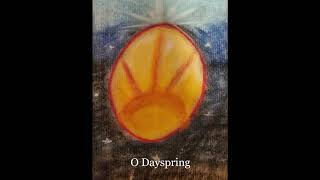 The Great O Antiphons -- O Dayspring