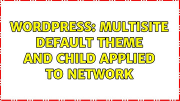 Wordpress: Multisite default theme and child applied to network (2 Solutions!!)