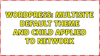 Wordpress: Multisite default theme and child applied to network (2 Solutions!!)