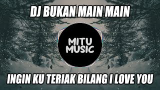 DJ INGIN KU TERIAK BILANG I LOVE YOU AKU CINTA KAMU BUKAN MAIN MAIN VIRAL TIK TOK TERBARU!