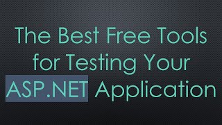 The Best Free Tools for Testing Your ASP.NET Application