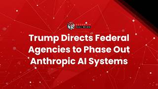Trump Directs Federal Agencies to Phase Out Anthropic AI Systems