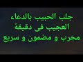جلب الحبيب بالدعاء العجيب فى دقيقة واحدة اكملوه للنهاية و سيعود فورا مجرب و مضمون