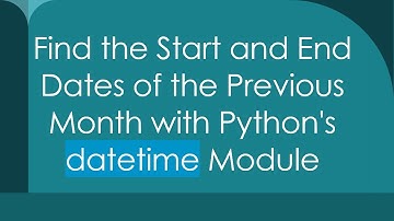 Find the Start and End Dates of the Previous Month with Python