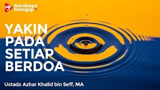 Tanamkan Keyakinan Setiap Berdoa - Ustadz Azhar Khalid bin Seff, Lc, MA