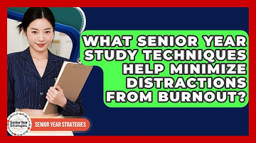 What Senior Year Study Techniques Help Minimize Distractions From Burnout? - Senior Year Strategies