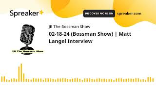 02-18-24 (Bossman Show) | Matt Langel Interview (made with Spreaker)