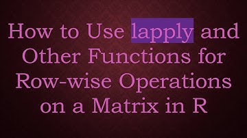 How to Use lapply and Other Functions for Row-wise Operations on a Matrix in R