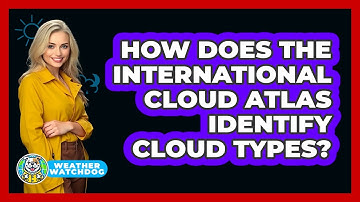 How Does The International Cloud Atlas Identify Cloud Types? - Weather Watchdog