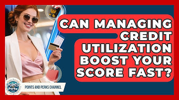 Can Managing Credit Utilization Boost Your Score Fast? - Points and Perks Channel
