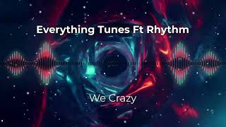 We Crazy By Everything Tunes Ft Rhythm