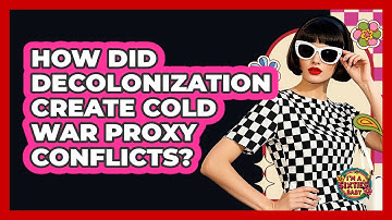 How Did Decolonization Create Cold War Proxy Conflicts? - I