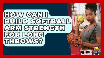 How Can I Build Softball Arm Strength For Long Throws? - Softball Basics and Beyond