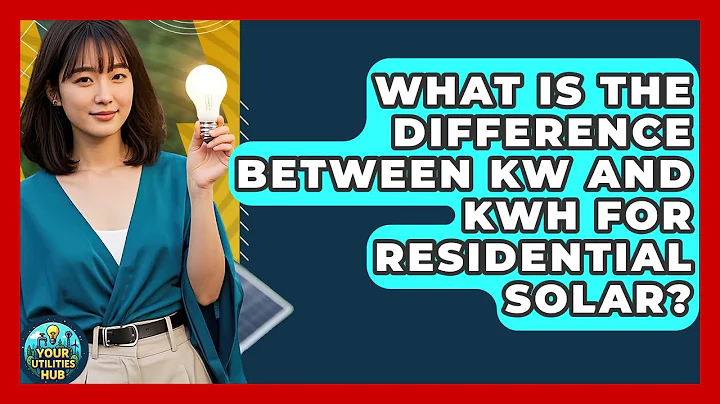 What Is The Difference Between kW And kWh For Residential Solar? - Your Utilities Hub