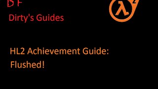 Half-Life 2: Achievement Guide: Flushed!