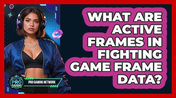 What Are Active Frames In Fighting Game Frame Data? - Pro Gaming Network